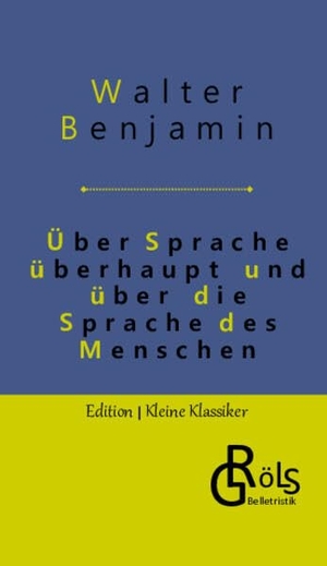 Benjamin, Walter. Über Sprache überhaupt und über die Sprache des Menschen. Gröls Verlag, 2022.