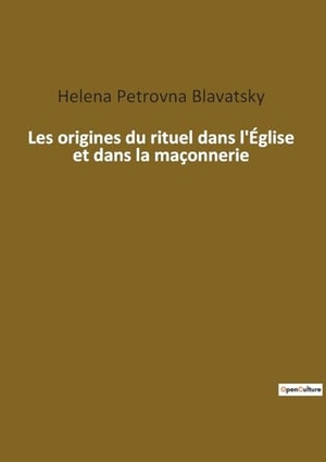 Blavatsky, Helena Petrovna. Les origines du rituel dans l'Église et dans la maçonnerie. Culturea, 2022.
