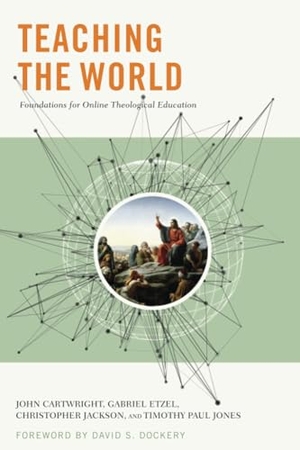 Etzel, Gabriel / Jones, Timothy Paul et al. Teaching the World - Foundations for Online Theological Education. B&H Publishing Group, 2017.