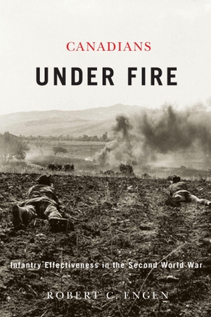 Engen, Robert. Canadians Under Fire - Infantry Effectiveness in the Second World War. McGill-Queen's University Press, 2026.