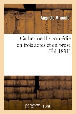 Arnould, Auguste / Lockroy. Catherine II - comédie en trois actes et en prose. Hachette Livre, 2018.
