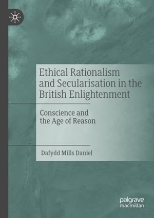 Mills Daniel, Dafydd. Ethical Rationalism and Secularisation in the British Enlightenment - Conscience and the Age of Reason. Springer International Publishing, 2021.
