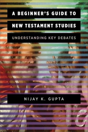 Gupta, Nijay K. A Beginner's Guide to New Testament Studies - Understanding Key Debates. Baker Publishing Group, 2020.