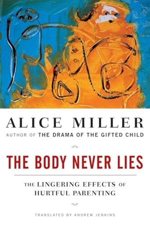 Miller, Alice. The Body Never Lies - The Lingering Effects of Hurtful Parenting. W. W. Norton & Company, 2006.