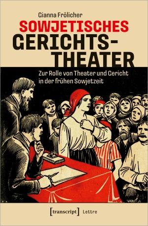Frölicher, Gianna. Sowjetisches Gerichtstheater - Zur Rolle von Theater und Gericht in der frühen Sowjetzeit. Transcript Verlag, 2024.