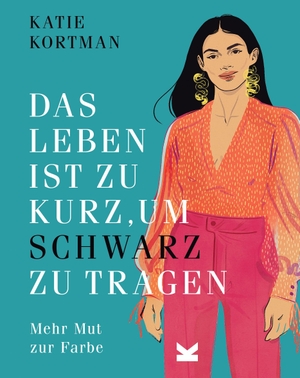 Kortman, Katie. Das Leben ist zu kurz, um Schwarz zu tragen. Laurence King Verlag GmbH, 2026.
