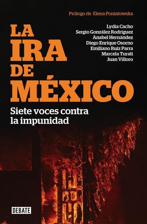 Villoro, Juan / Cacho, Lydia et al. La ira de México : siete voces contra la impunidad. Editorial Debate, 2016.