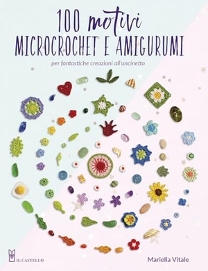 Vitale, Mariella. 100 motivi microcrochet e amigurumi. Per fantastiche creazioni all'uncinetto. Il Castello, 2024.