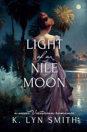 Smith, K. Lyn. Light of a Nile Moon - A Sweet Victorian Romance. K. Lyn Smith, 2023.