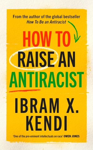 Kendi, Ibram X.. How To Raise an Antiracist. Random House UK Ltd, 2022.
