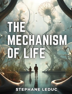 Stephane Leduc. The Mechanism Of Life. Innovate Book Publisher, 2024.