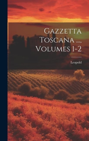 Leopold. Gazzetta Toscana ..., Volumes 1-2. Tradd Street Press, 2023.