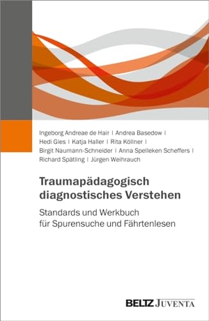 Andreae de Hair, Ingeborg / Basedow, Andrea et al. Traumapädagogisch diagnostisches Verstehen - Standards und Werkbuch für Spurensuche und Fährtenlesen. Juventa Verlag GmbH, 2022.