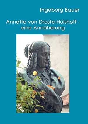 Bauer, Ingeborg. Annette von Droste-Hülshoff - eine Annäherung. Books on Demand, 2010.