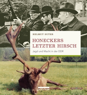 Suter, Helmut. Honeckers letzter Hirsch - Jagd und Macht in der DDR. Bebra Verlag, 2018.