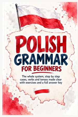 Smith, David. Polish Grammar for Beginners - The Whole System, Step by Step: Cases, Verbs and Tenses Made Clear with Exercises and a Full Answer Key. Independently published, 2026.