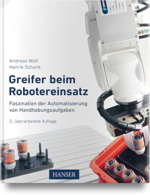 Wolf, Andreas / Henrik Schunk. Greifer beim Robotereinsatz - Faszination der Automatisierung von Handhabungsaufgaben. Hanser Fachbuchverlag, 2024.