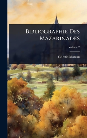 Moreau, CÃlestin. Bibliographie Des Mazarinades. Legare Street Press, 2025.