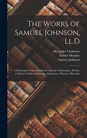 Chalmers, Alexander / Johnson, Samuel et al. The Works of Samuel Johnson, Ll.D - A Dissertation Upon the Greek Comedy. Dedications. Preface to Payne's Tables of Interest. Adventurer. History of Rasselas. Legare Street Press, 2022.