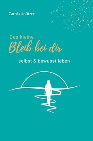 Unützer, Carola. Das kleine Bleib bei dir - selbst & bewusst leben. Buchschmiede, 2025.