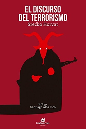 Alba Rico, Santiago / Horvat, Srecko et al. El discurso del terrorismo. Katakrak, 2017.