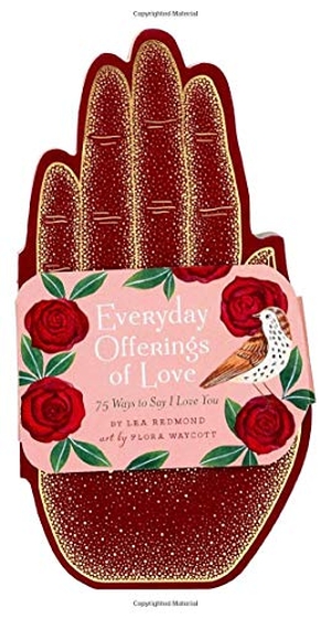 Redmond, Lea. Everyday Offerings of Love - 75 Ways to Say I Love You (Valentine's Day Gift, Romantic Gift, Anniversary Present, Stocking Stuffer, Engagement Gift, Wedding Present). Chronicle Books, 2019.