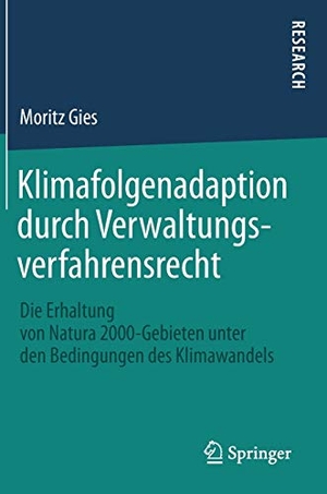 Gies, Moritz. Klimafolgenadaption durch Verwaltungsverfahrensrecht - Die Erhaltung von Natura 2000-Gebieten unter den Bedingungen des Klimawandels. Springer Fachmedien Wiesbaden, 2017.