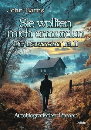 Barns, John. Sie wollten mich ermorden - Der Bauernclan Teil II - Autobiografischer Roman. DeBehr, 2025.