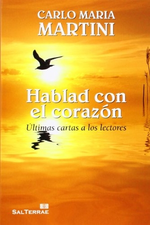 Martini, Carlo María / Carlo Maria Martini. Hablad con el corazón : últimas cartas a los lectores. Editorial Sal Terrae, 2013.