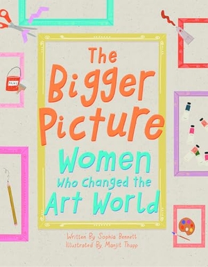 Bennett, Sophia. The Bigger Picture - Women Who Changed the Art World. Tate Publishing, 2019.