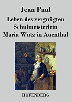 Paul, Jean. Leben des vergnügten Schulmeisterlein Maria Wutz in Auenthal. Henricus - Edition Deutsche Klassik GmbH, Berlin, 2013.