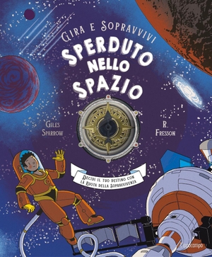 Sparrow, Giles. Sperduto nello spazio. Decidi il tuo destino con la ruota della sopravvivenza. Gira e sopravvivi. L'Ippocampo, 2024.