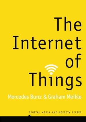 Bunz, Mercedes / Graham Meikle. The Internet of Things. Polity Press, 2017.