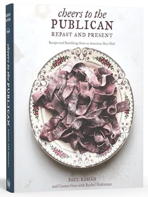 Kahan, Paul / Goss, Cosmo et al. Cheers to the Publican, Repast and Present - Recipes and Ramblings from an American Beer Hall [A Cookbook]. Clarkson Potter/Ten Speed, 2017.