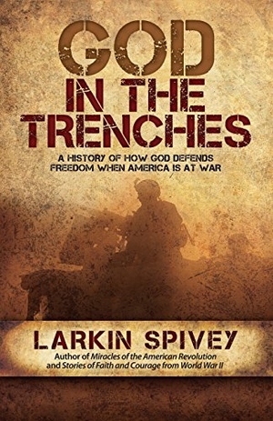 Spivey, Larkin. God in the Trenches - A History of How God Defends Freedom When America Is at War. AMG Publishers, 2010.