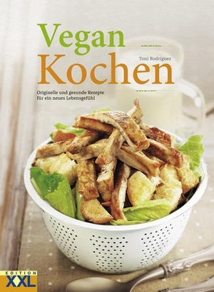 Rodríguez, Toni. Vegan Kochen - Originelle und gesunde Rezepte für ein neues Lebensgefühl. Edition XXL GmbH, 2015.