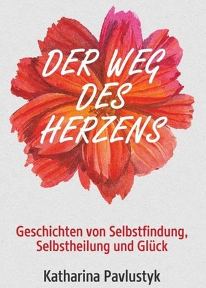 Pavlustyk, Katharina. Der Weg des Herzens - Geschichten von Selbstfindung, Selbstheilung und Glück. tredition, 2019.