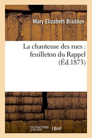 Braddon, Mary Elizabeth. La chanteuse des rues - feuilleton du Rappel. Hachette Livre, 2018.
