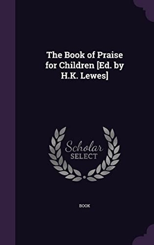 Book. The Book of Praise for Children [Ed. by H.K. Lewes]. Touchladybirdlucky Studios, 2016.