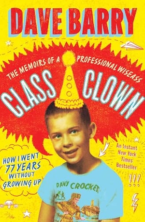 Barry, Dave. Class Clown - The Memoirs of a Professional Wiseass: How I Went 77 Years Without Growing Up. Simon & Schuster, 2026.