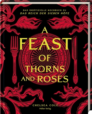 Cole, Chelsea. A Feast of Thorns and Roses - Das inoffizielle Kochbuch zu Das Reich der Sieben Höfe. Coppenrath, 2026.