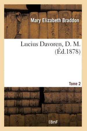 Braddon, Mary Elizabeth. Lucius Davoren, D. M.. Tome 2. Hachette Livre, 2018.