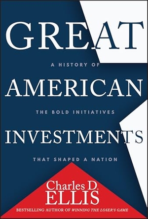 Ellis, Charles D.. Great American Investments - A History of the Bold Initiatives that Shaped a Nation. John Wiley & Sons Inc, 2026.