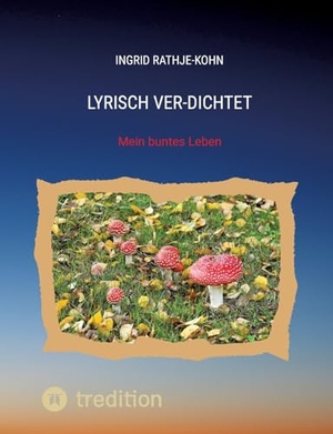 Rathje-Kohn, Ingrid. Lyrisch Ver-Dichtet - Mein buntes Leben. tredition, 2023.