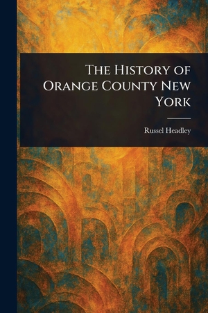 Headley, Russel. The History of Orange County New York. Creative Media Partners, LLC, 2025.