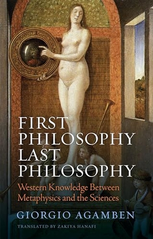 Agamben, Giorgio. First Philosophy Last Philosophy - Western Knowledge between Metaphysics and the Sciences. John Wiley and Sons Ltd, 2024.