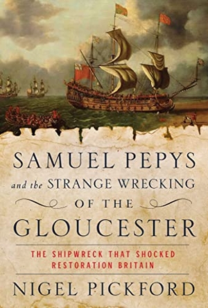 Pickford, Nigel. Samuel Pepys and the Strange Wrecking of the Gloucester - The Shipwreck That Shocked Restoration Britain. Pegasus Books, 2023.