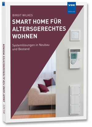 Wilkes, Birgit. Smart Home für altersgerechtes Wohnen - Systemlösungen in Neubau und Bestand. Vde Verlag GmbH, 2016.
