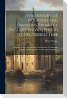 The History of Brighton and Environs, From the Earliest Known Period to the Present Time