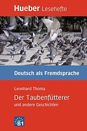 Thoma, Leonhard. Der Taubenfütterer und andere Geschichten - Deutsch als Fremdsprache - Niveaustufe B1 Leseheft. Hueber Verlag GmbH, 2013.